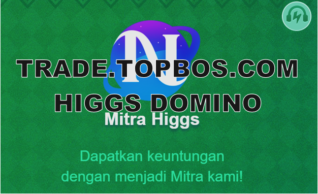 Akses trade.topbos.com Higgs Domino Login, Daftar Mitra Hasilkan Uang