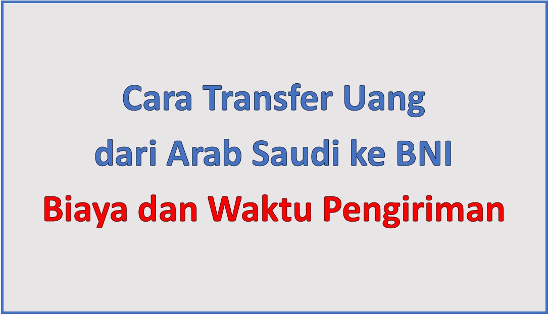 Cara Transfer Uang dari Arab Saudi ke BNI, Biaya dan Waktu Pengiriman